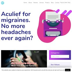 Aculief for migraines. No more headaches ever again?