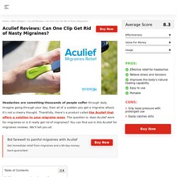 Aculief Reviews: Can One Clip Get Rid of Nasty Migraines?