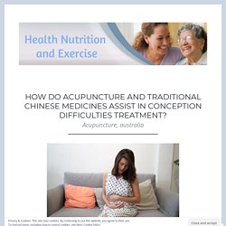 How Do Acupuncture and Traditional Chinese Medicines Assist in Conception Difficulties Treatment?