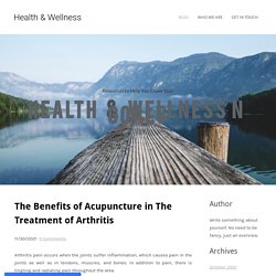 The Benefits of Acupuncture in The Treatment of Arthritis - Health & Wellness