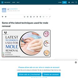 Some of the latest techniques used for mole removal : acureaesthetics — LiveJournal