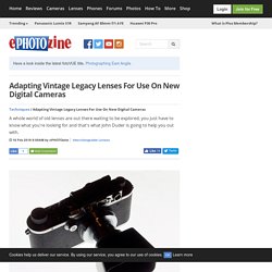 Adapting Vintage Legacy Lenses For Use On New Digital Cameras