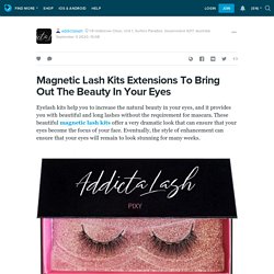 Magnetic Lash Kits Extensions To Bring Out The Beauty In Your Eyes: addictalash — LiveJournal