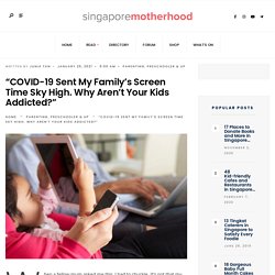 “COVID-19 Sent My Family’s Screen Time Sky High. Why Aren’t Your Kids Addicted?” - SingaporeMotherhood.com