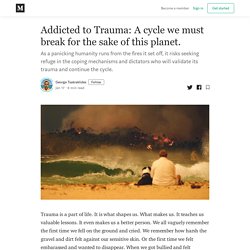 Addicted to Trauma: A cycle we must break for the sake of this planet.