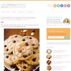 Sallys Baking Addiction Cake Batter Chocolate Chip Cookies. » Sallys Baking Addiction