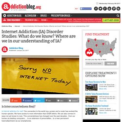 ﻿Internet Addiction (IA) Disorder Studies: What do we know? Where are we in our understanding of IA?