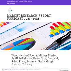Wood-derived Food Additives Market By Global Market Share, Size, Demand, Sales, Price, Revenue, Gross Margin Forecast Till 2027 – MarketResearchFuture
