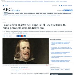 La adicción al sexo de Felipe IV: el Rey que tuvo 46 hijos, pero solo dejó un heredero
