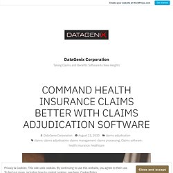 COMMAND HEALTH INSURANCE CLAIMS BETTER WITH CLAIMS ADJUDICATION SOFTWARE – DataGenix Corporation