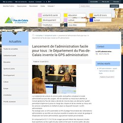 Lancement de l’administration facile pour tous : le Département du Pas-de-Calais invente la GPS administration - Solidarité et santé - Actualités