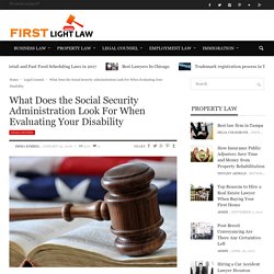 What Does the Social Security Administration Look For When Evaluating Your Disability - First Light Law