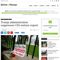 Trump administration suppresses CIA torture report - NationofChange