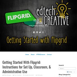 Getting Started With Flipgrid: Instructions for Set Up, Classroom, & Administrative Use – edtechCREATIVE