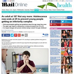 An adult at 18? Not any more: Adolescence now ends at 25 to prevent young people getting an inferiority complex