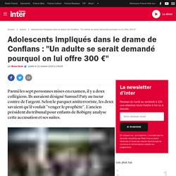 Adolescents impliqués dans le drame de Conflans : "Un adulte se serait demandé pourquoi on lui offre 300 €"