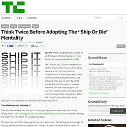 Think Twice Before Adopting The “Ship Or Die” Mentality