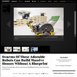 Swarms Of These Adorable Robots Can Build Massive Houses Without A Blueprint