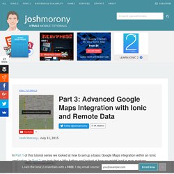 Part 3: Advanced Google Maps Integration with Ionic and Remote Data