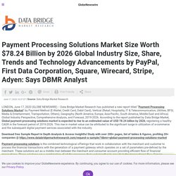 Payment Processing Solutions Market Size Worth $78.24 Billion by 2026 Global Industry Size, Share, Trends and Technology Advancements by PayPal, First Data Corporation, Square, Wirecard, Stripe, Adyen: Says DBMR Analyst