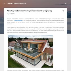 Advantageous benefits of having home extension to your property