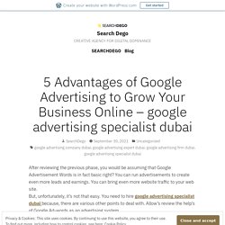 5 Advantages of Google Advertising to Grow Your Business Online – google advertising specialist dubai – Search Dego