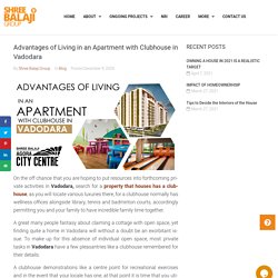 Advantages of Living in an Apartment with Clubhouse in Vadodara