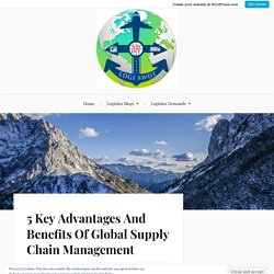5 Key Advantages And Benefits Of Global Supply Chain Management