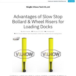Advantages of Slow Stop Bollard & Wheel Risers for Loading Docks – NingBo Vilnow Tech CO.,Ltd