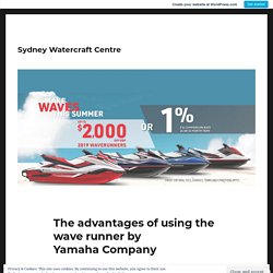 The advantages of using the wave runner by Yamaha Company