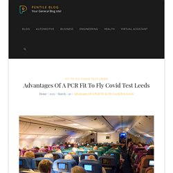 Advantages Of A PCR Fit To Fly Covid Test Leeds