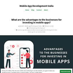 What are the advantages to the businesses for investing in mobile apps? – Mobile App Development India