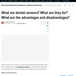 What are dental veneers? What are they for? What are the advantages and disadvantages?