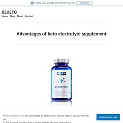 Advantages of keto electrolyte supplement – BEKETO