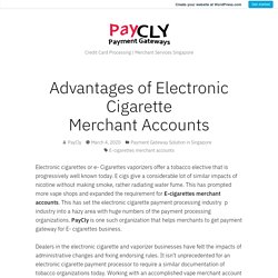 Advantages of Electronic Cigarette Merchant Accounts