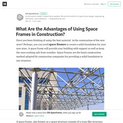 What Are the Advantages of Using Space Frames in Construction?