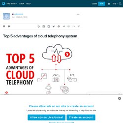 Top 5 advantages of cloud telephony system: yakovoice — LiveJournal