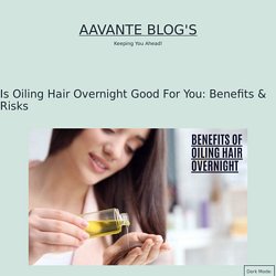 Some of the Major Advantages of Oiling Hair Overnight