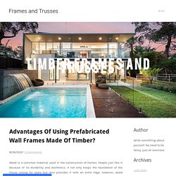 Advantages Of Using Prefabricated Wall Frames Made Of Timber? - Frames and Trusses