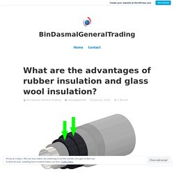 What are the advantages of rubber insulation and glass wool insulation? – BinDasmalGeneralTrading