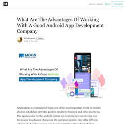 What Are The Advantages Of Working With A Good Android App Development Company