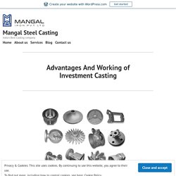 Advantages And Working of Investment Casting – Mangal Steel Casting
