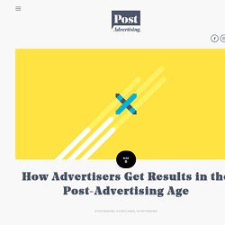 How Advertisers Get Results in the Post-Advertising Age — POST-Advertising