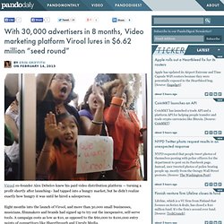 With 30,000 advertisers in 8 months, Video marketing platform Virool lures in $6.62 million “seed round”