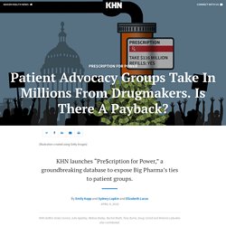 Patient Advocacy Groups Take In Millions From Drugmakers. Is There A Payback?