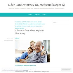 Advocates for Fathers’ Rights in New Jersey – Elder Care Attorney NJ, Medicaid lawyer NJ