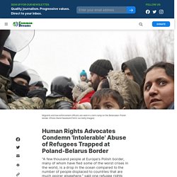 11 nov. 2021 Human Rights Advocates Condemn 'Intolerable' Abuse of Refugees Trapped at Poland-Belarus Border