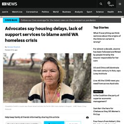 Advocates say housing delays, lack of support services to blame amid WA homeless crisis