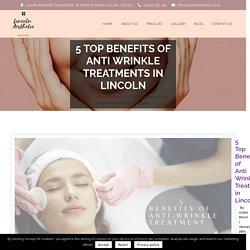 Lincoln Aesthetic Ltd5 Top Benefits of Anti Wrinkle Treatment in Lincoln - Lincoln Aesthetic