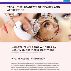 Remove Your Facial Wrinkles by Beauty & Aesthetic Treatment – TABA – The Academy of Beauty and Aesthetics